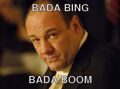 Tony Soprano: bad bing bada boom